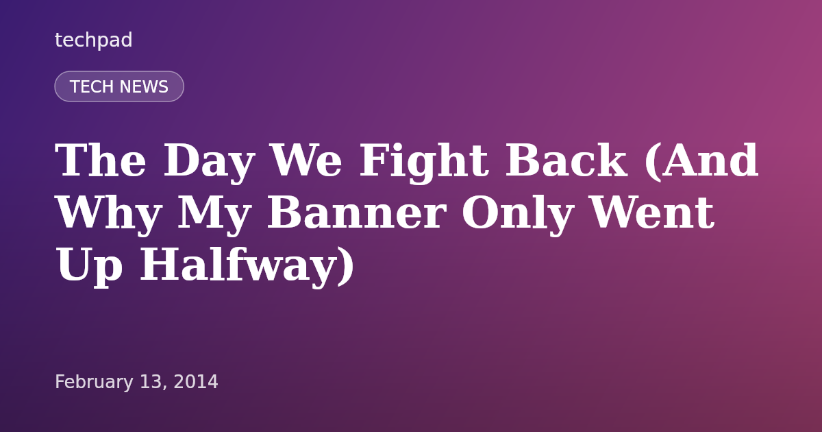 The Day We Fight Back (And Why My Banner Only Went Up Halfway)