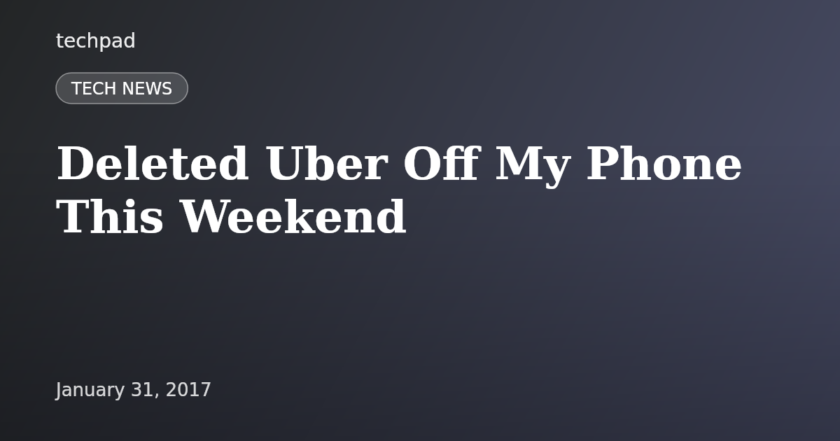 Deleted Uber Off My Phone This Weekend