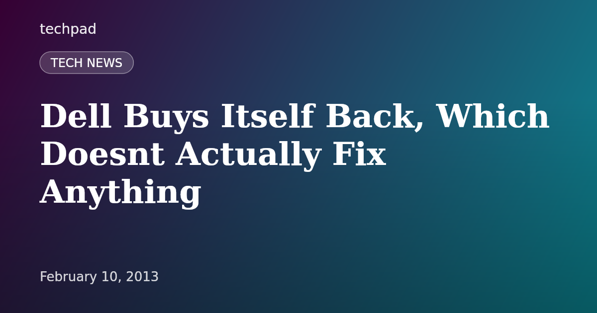 Dell Buys Itself Back, Which Doesnt Actually Fix Anything