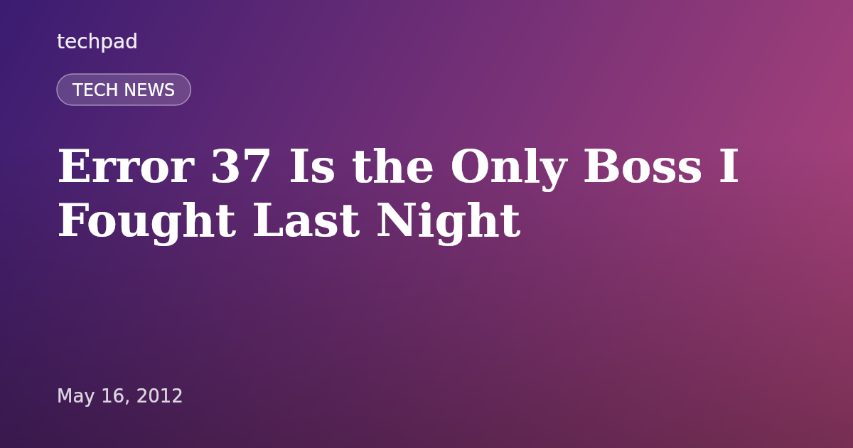 Error 37 Is the Only Boss I Fought Last Night