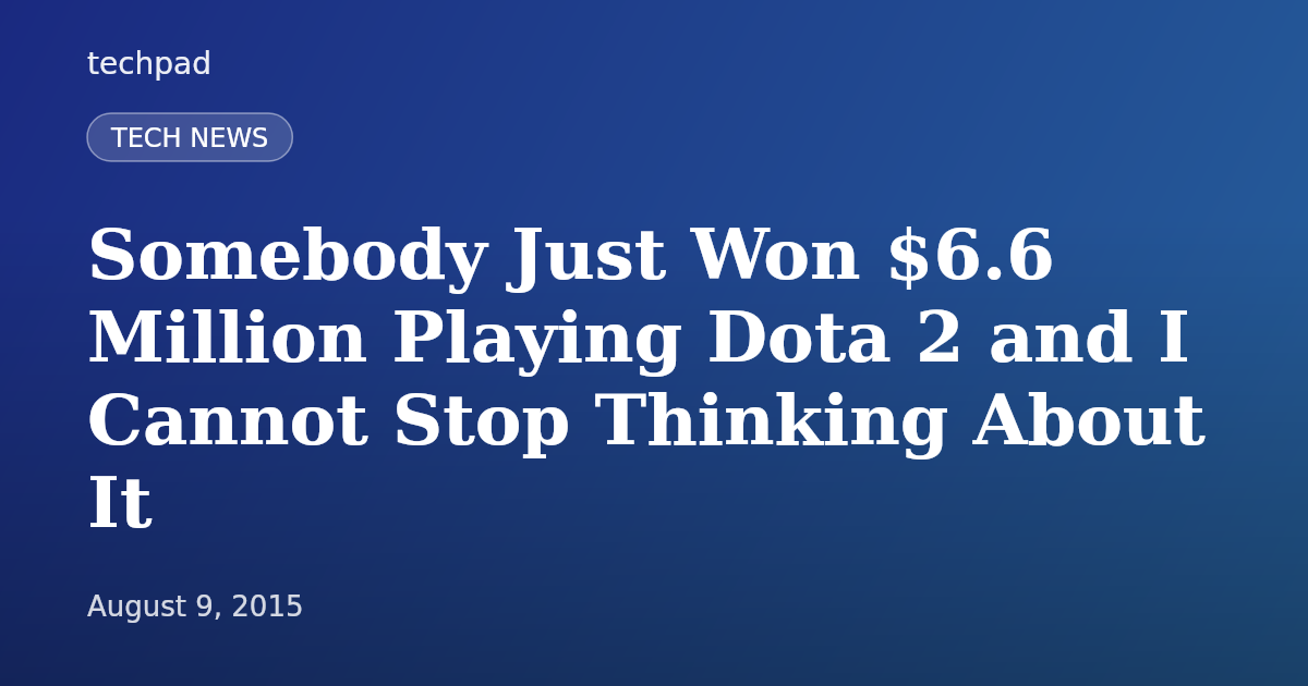 Somebody Just Won $6.6 Million Playing Dota 2 and I Cannot Stop Thinking About It