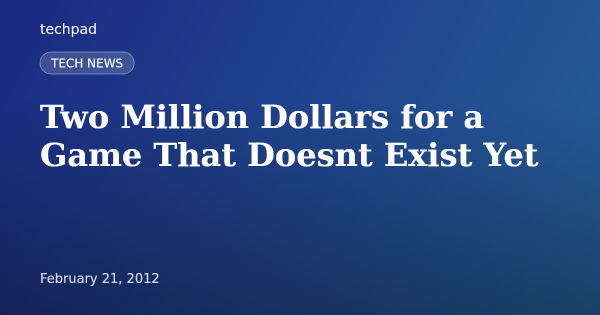 Two Million Dollars for a Game That Doesnt Exist Yet