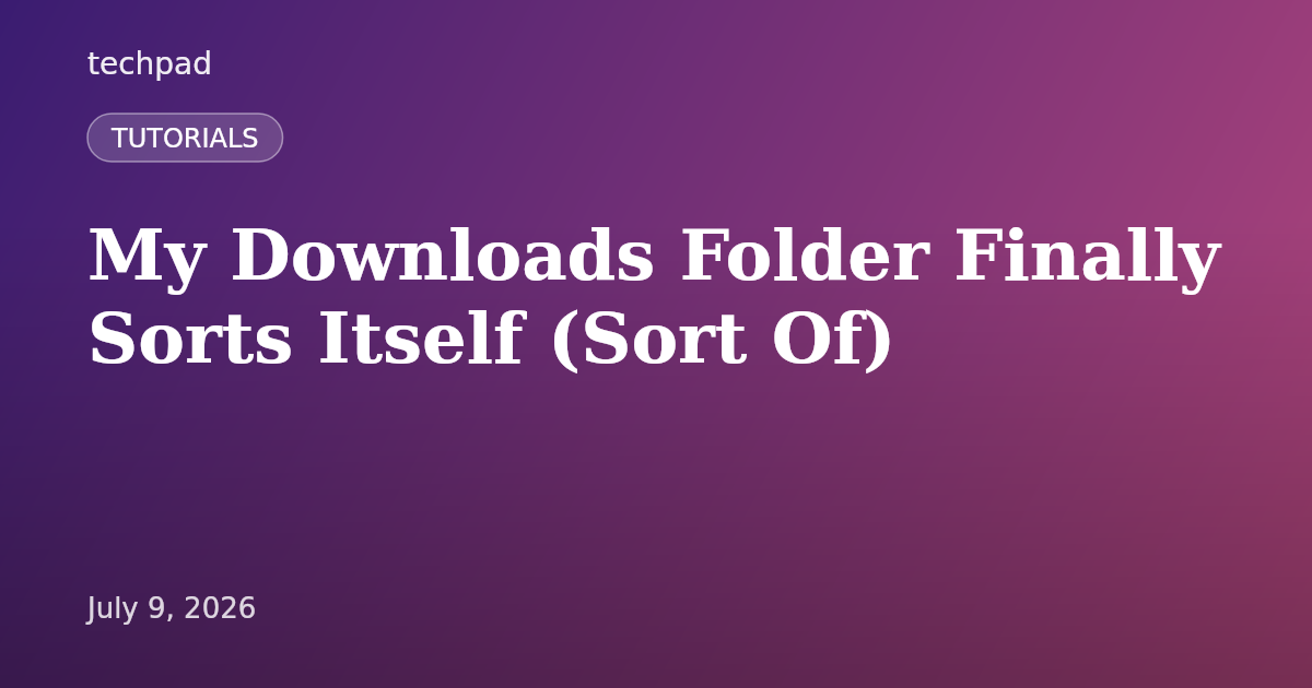 My Downloads Folder Finally Sorts Itself (Sort Of)