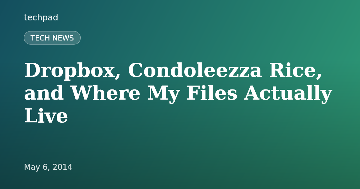 Dropbox, Condoleezza Rice, and Where My Files Actually Live