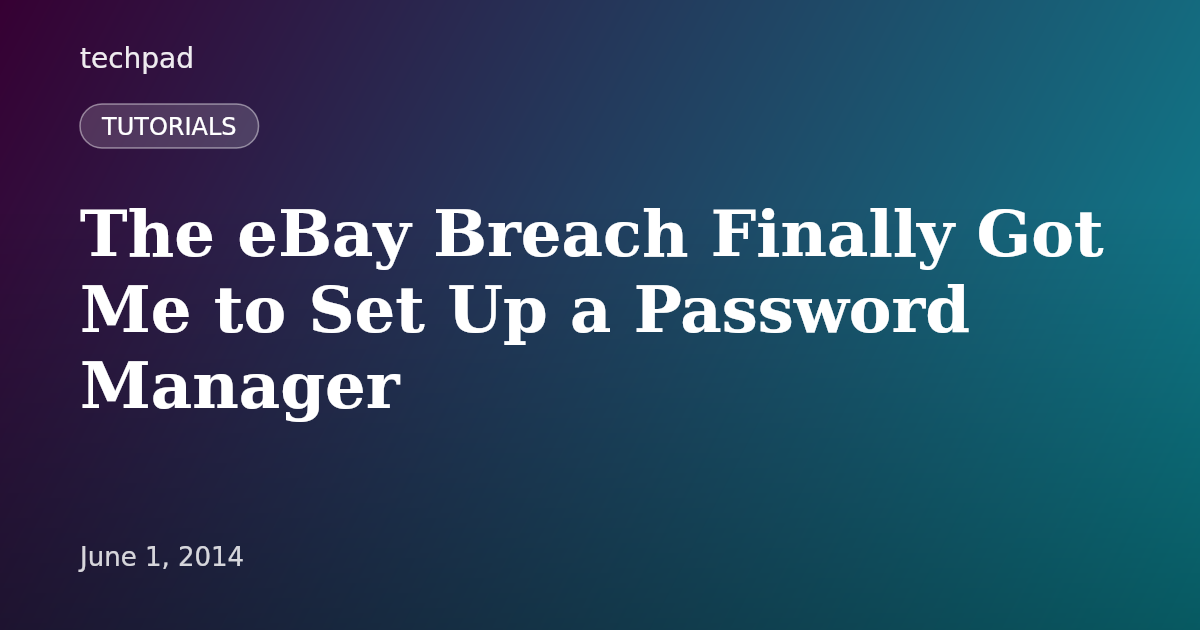The eBay Breach Finally Got Me to Set Up a Password Manager