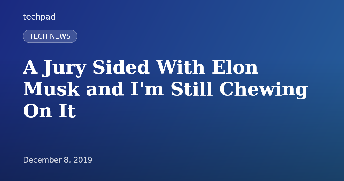 A Jury Sided With Elon Musk and I'm Still Chewing On It