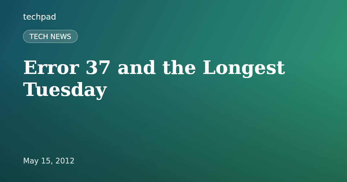 Error 37 and the Longest Tuesday