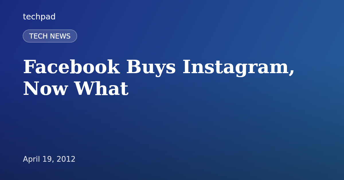Facebook Buys Instagram, Now What