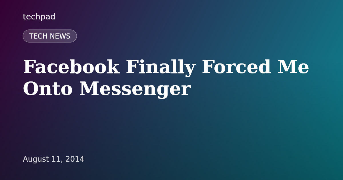 Facebook Finally Forced Me Onto Messenger