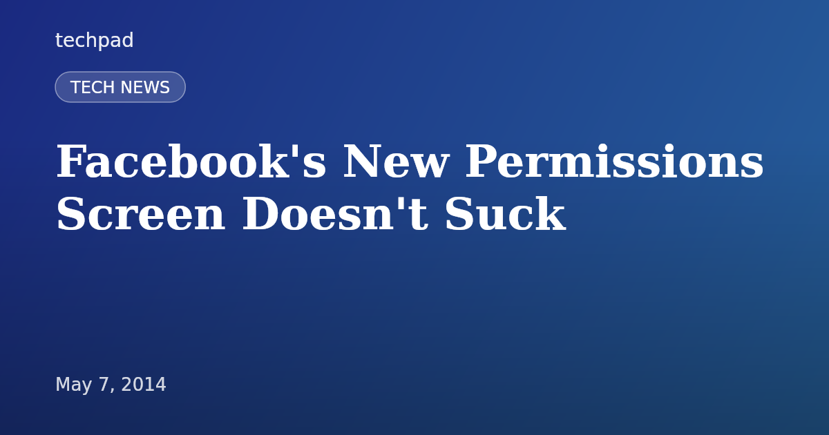 Facebook's New Permissions Screen Doesn't Suck