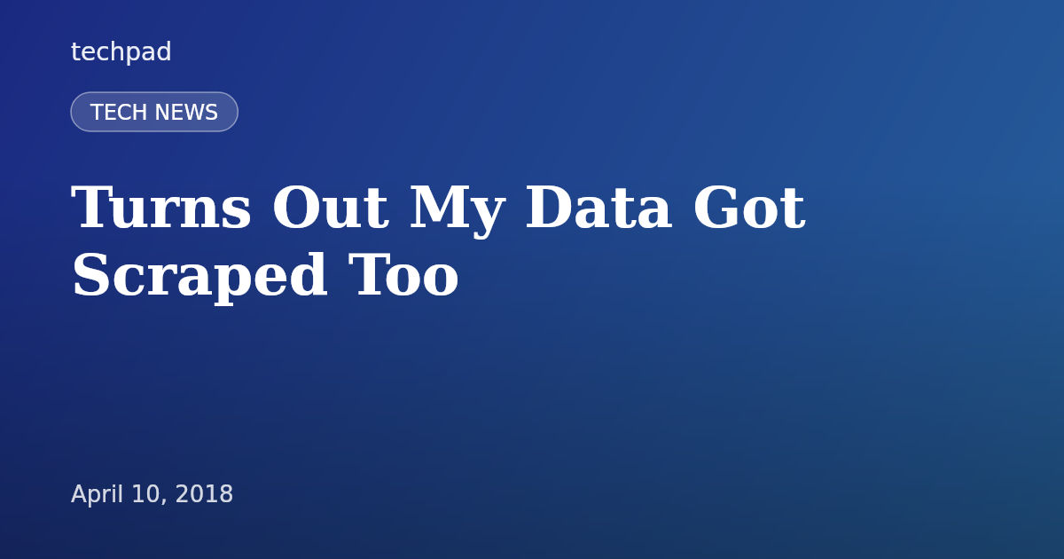 Turns Out My Data Got Scraped Too