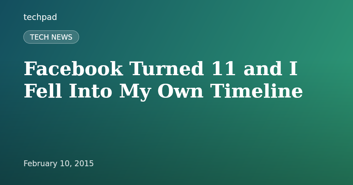 Facebook Turned 11 and I Fell Into My Own Timeline