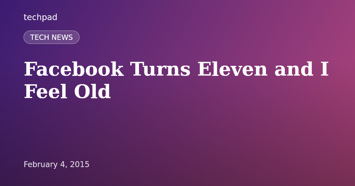 Facebook Turns Eleven and I Feel Old