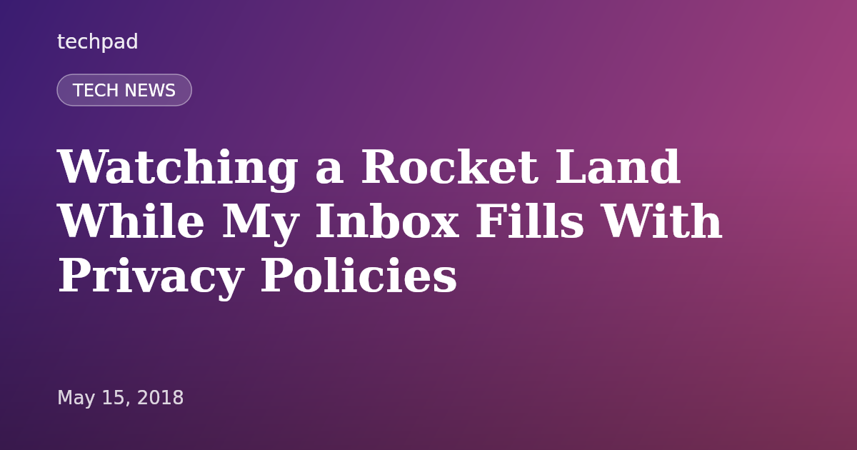 Watching a Rocket Land While My Inbox Fills With Privacy Policies