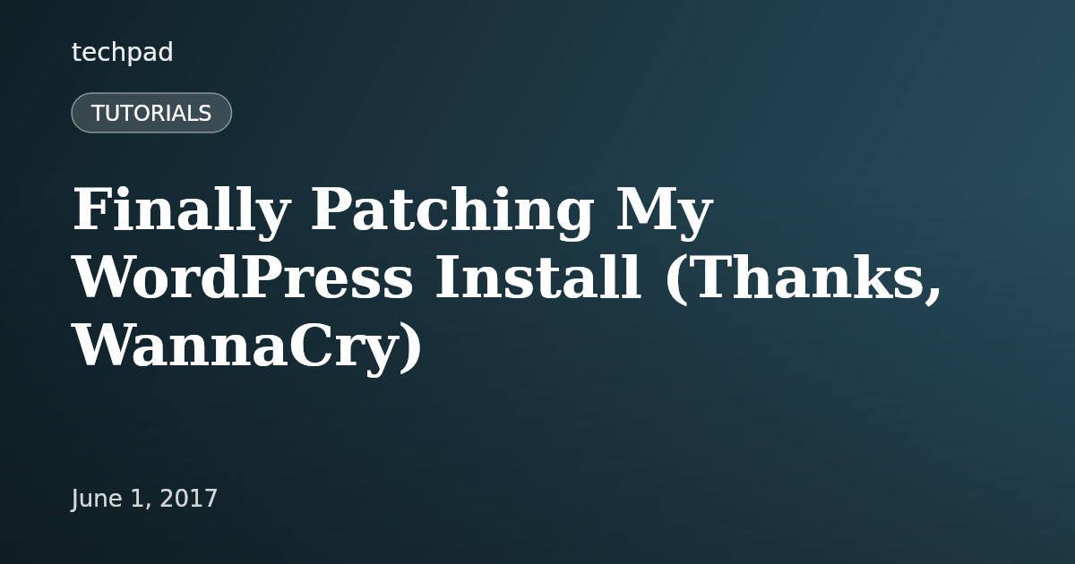 Finally Patching My WordPress Install (Thanks, WannaCry)