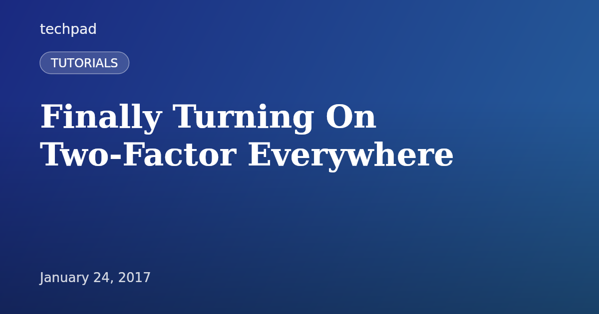 Finally Turning On Two-Factor Everywhere