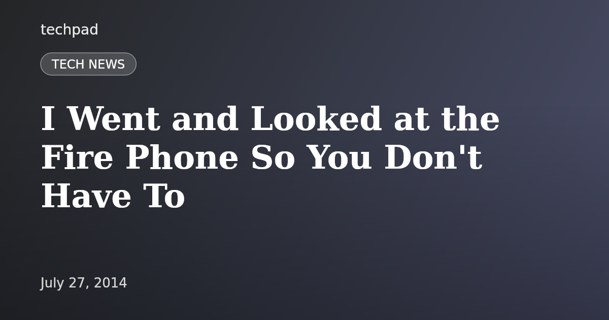 I Went and Looked at the Fire Phone So You Don't Have To