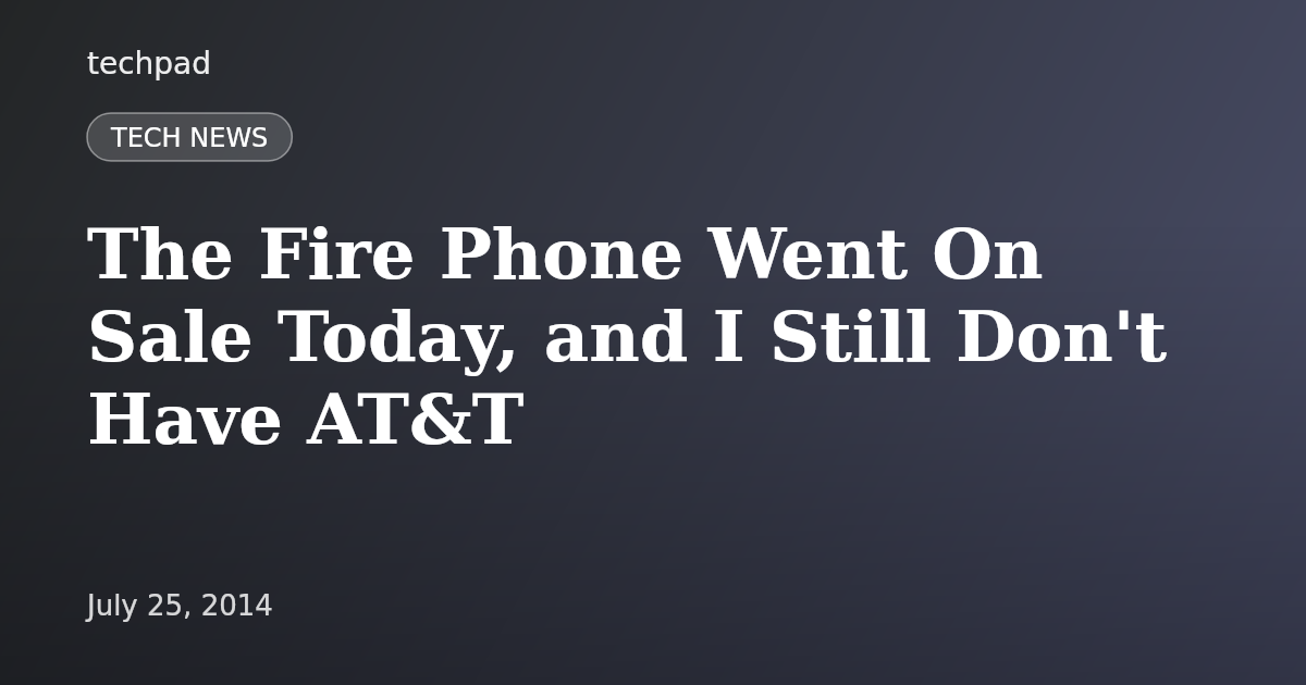 The Fire Phone Went On Sale Today, and I Still Don't Have AT&T