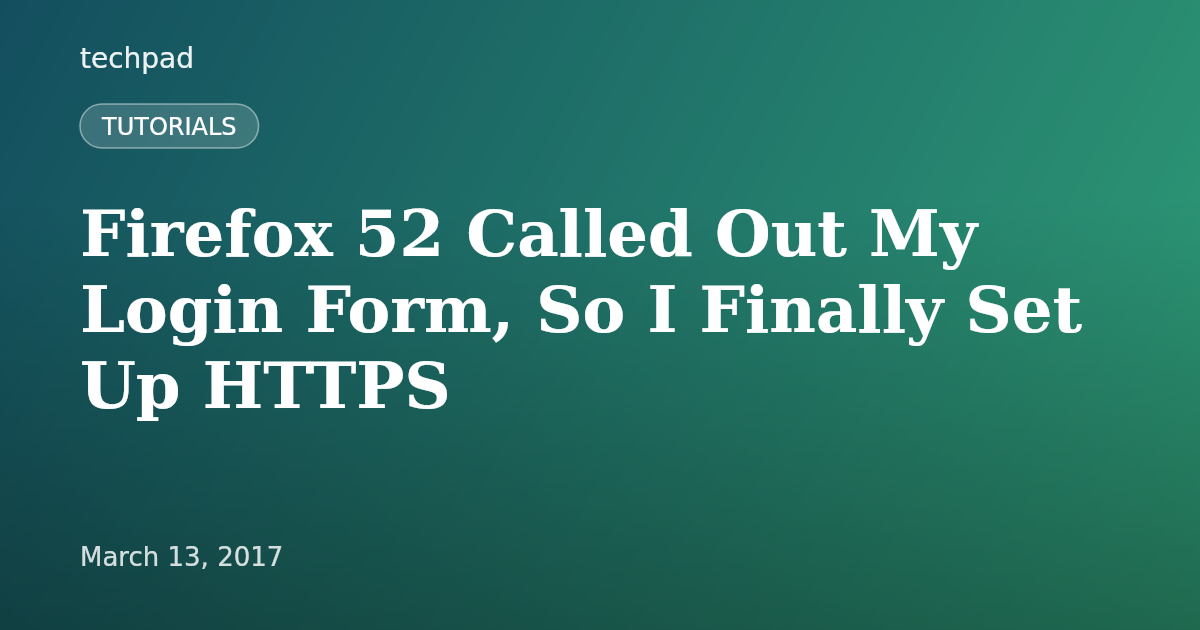 Firefox 52 Called Out My Login Form, So I Finally Set Up HTTPS