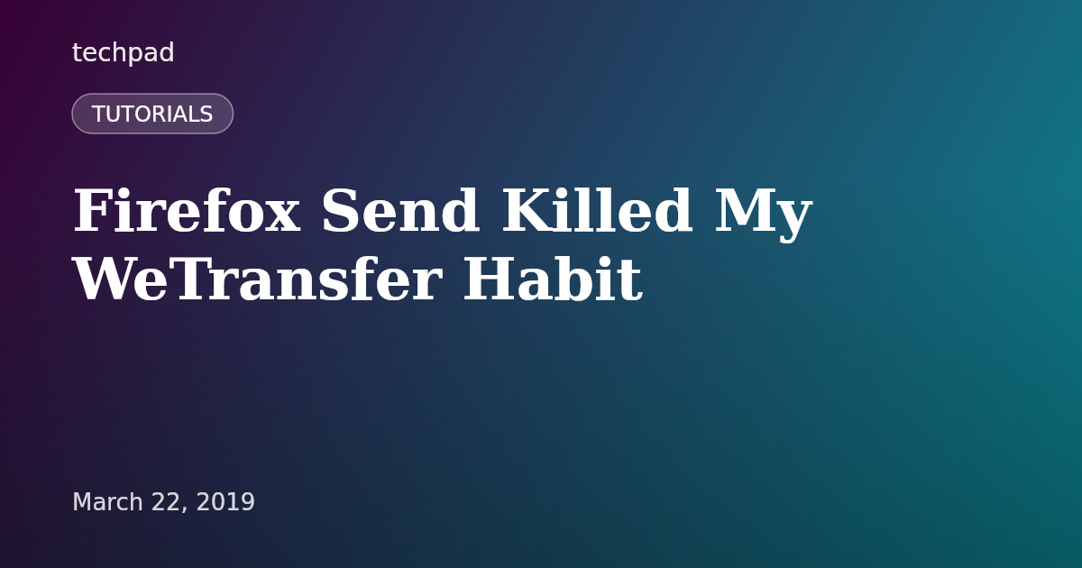 Firefox Send Killed My WeTransfer Habit