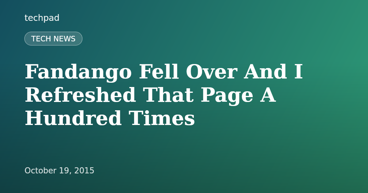 Fandango Fell Over And I Refreshed That Page A Hundred Times