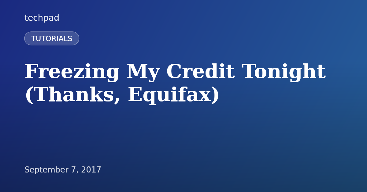 Freezing My Credit Tonight (Thanks, Equifax)