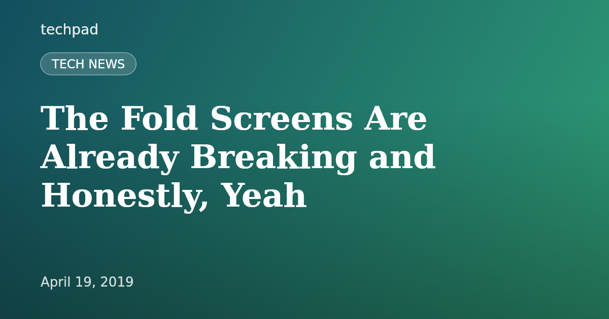 The Fold Screens Are Already Breaking and Honestly, Yeah