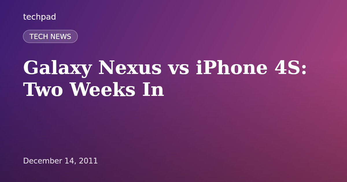 Galaxy Nexus vs iPhone 4S: Two Weeks In