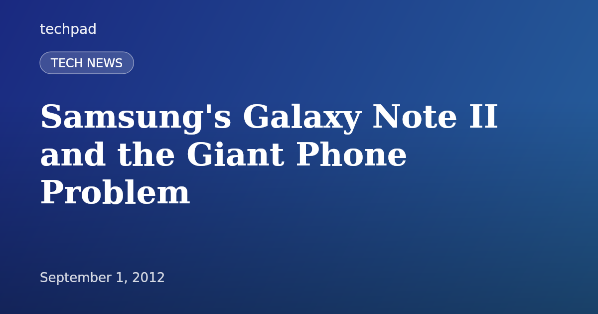 Samsung's Galaxy Note II and the Giant Phone Problem
