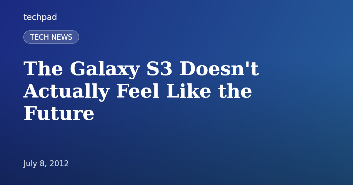 The Galaxy S3 Doesn't Actually Feel Like the Future