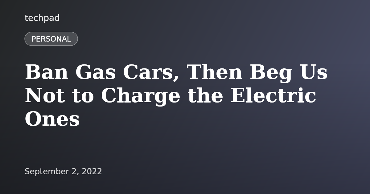 Ban Gas Cars, Then Beg Us Not to Charge the Electric Ones