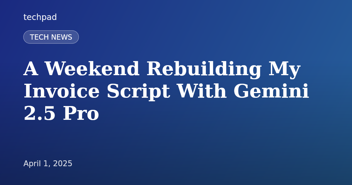 A Weekend Rebuilding My Invoice Script With Gemini 2.5 Pro