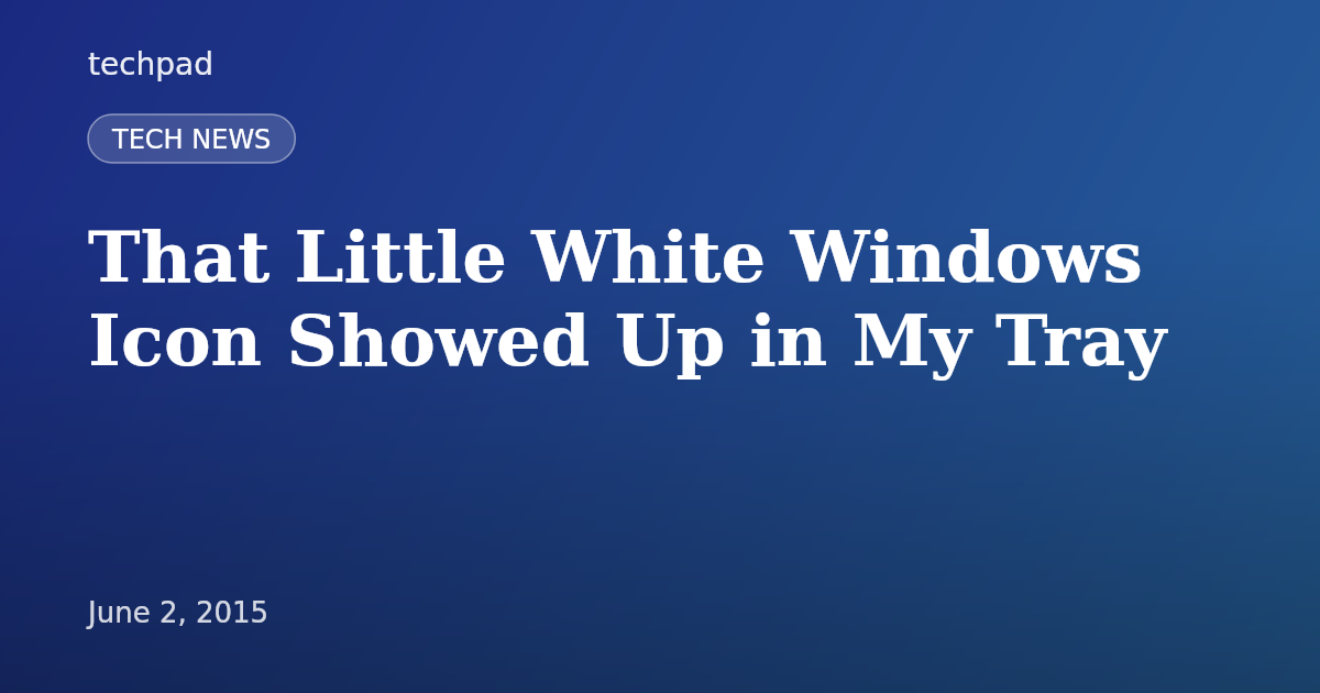That Little White Windows Icon Showed Up in My Tray