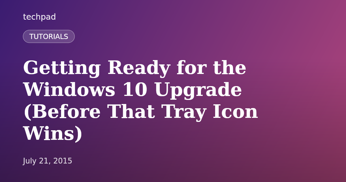 Getting Ready for the Windows 10 Upgrade (Before That Tray Icon Wins)