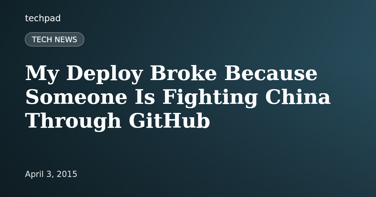 My Deploy Broke Because Someone Is Fighting China Through GitHub