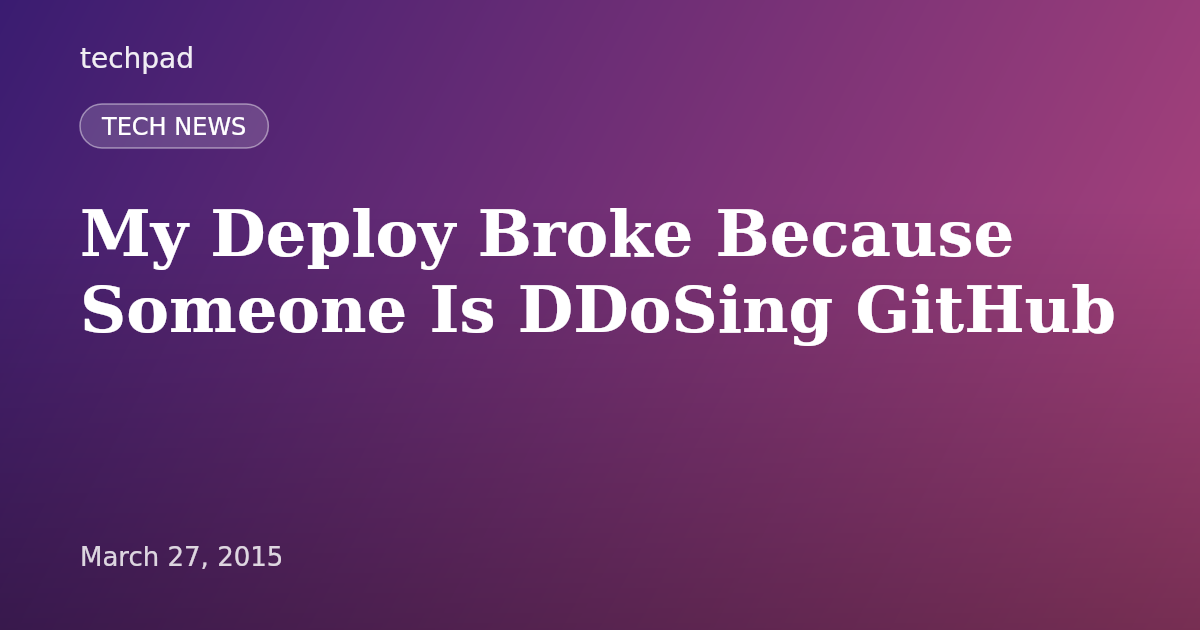 My Deploy Broke Because Someone Is DDoSing GitHub