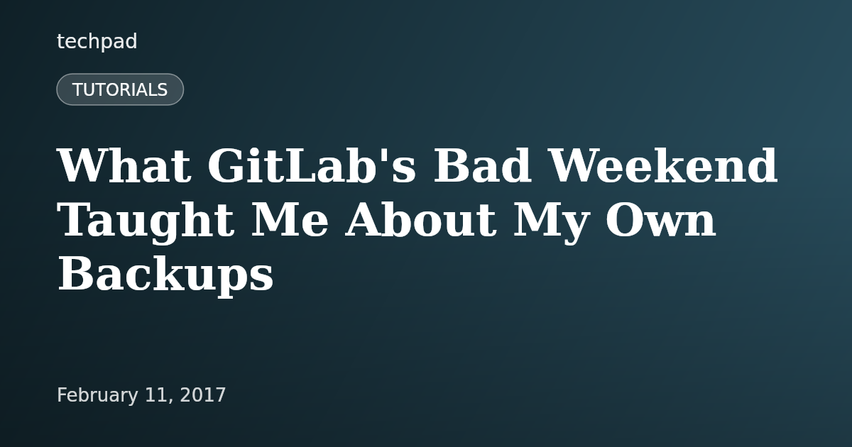 What GitLab's Bad Weekend Taught Me About My Own Backups