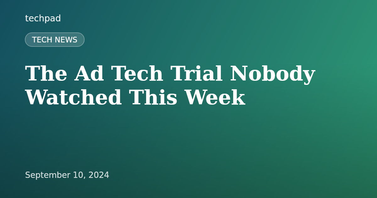 The Ad Tech Trial Nobody Watched This Week