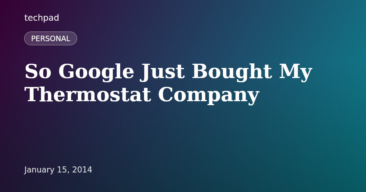 So Google Just Bought My Thermostat Company