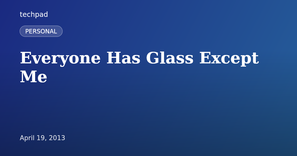 Everyone Has Glass Except Me
