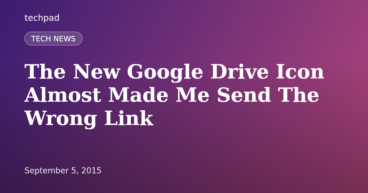 The New Google Drive Icon Almost Made Me Send The Wrong Link