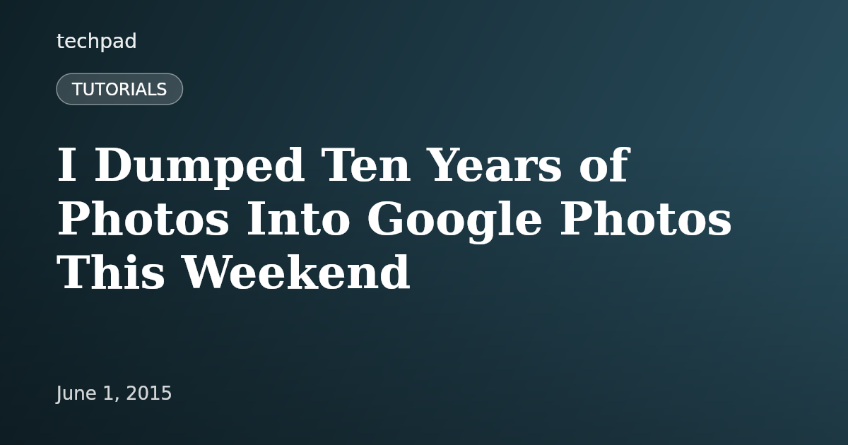 I Dumped Ten Years of Photos Into Google Photos This Weekend