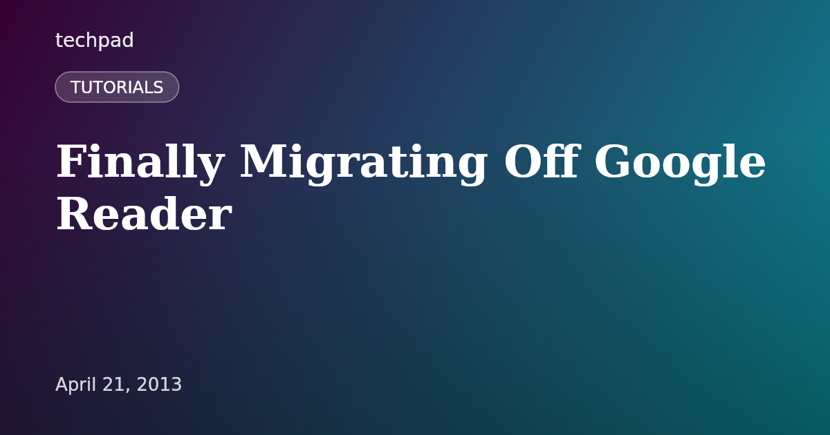 Finally Migrating Off Google Reader