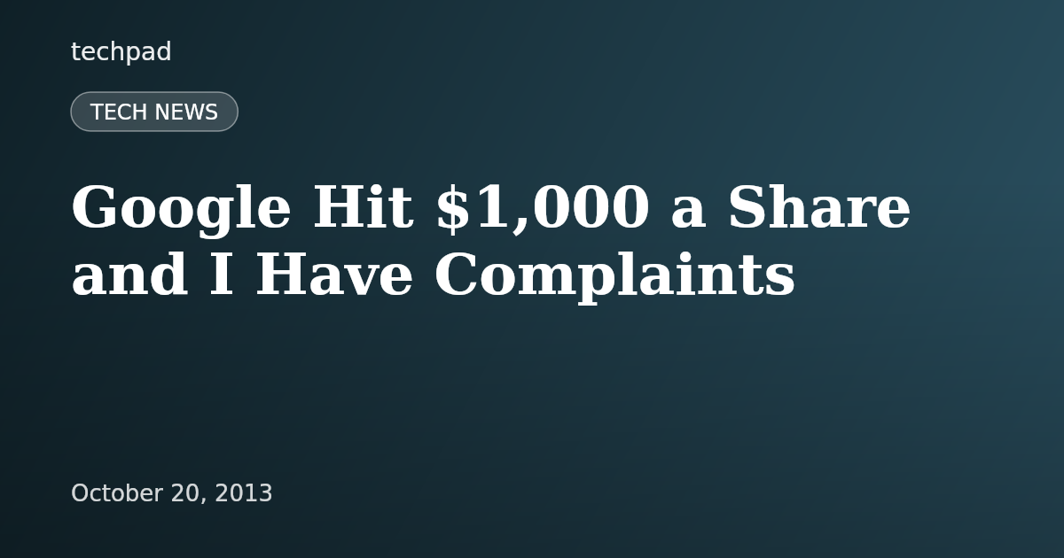 Google Hit $1,000 a Share and I Have Complaints