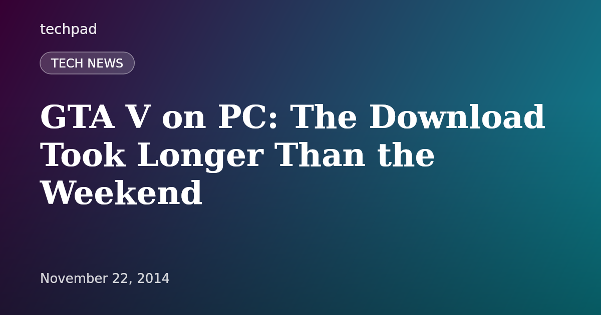 GTA V on PC: The Download Took Longer Than the Weekend