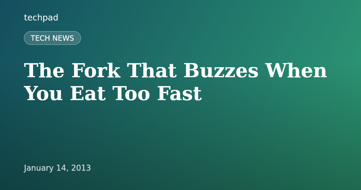The Fork That Buzzes When You Eat Too Fast