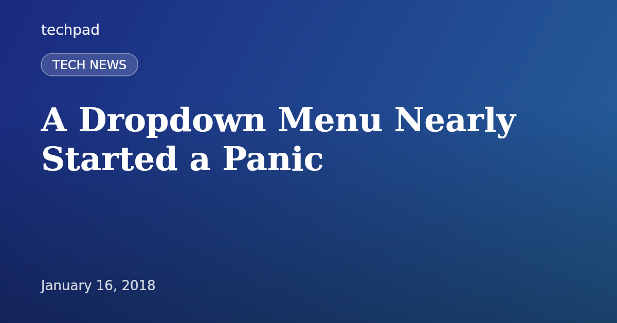 A Dropdown Menu Nearly Started a Panic