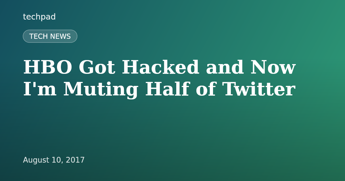 HBO Got Hacked and Now I'm Muting Half of Twitter