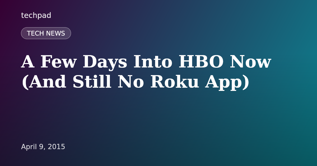 A Few Days Into HBO Now (And Still No Roku App)
