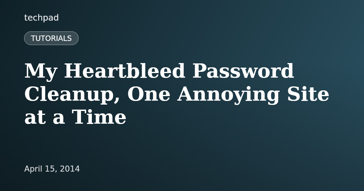 My Heartbleed Password Cleanup, One Annoying Site at a Time